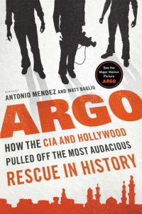 cover of the book Argo : How the CIA and Hollywood Pulled Off the Most Audacious Rescue in History