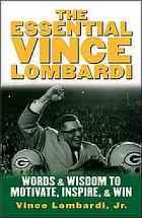 cover of the book The essential Vince Lombardi : words and wisdom to motivate, inspire, and win