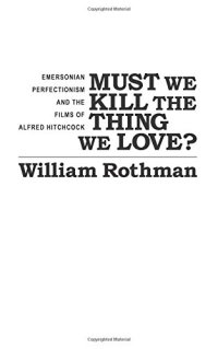 cover of the book Must we kill the thing we love? : Emersonian perfectionism and the films of Alfred Hitchcock