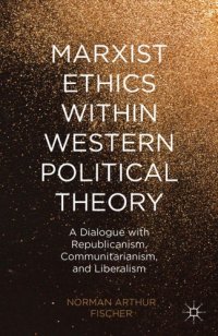 cover of the book Marxist ethics within western political theory : a dialogue with republicanism, communitarianism, and liberalism