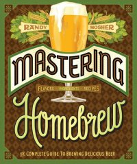 cover of the book Mastering Homebrew : the complete guide to brewing delicious beer