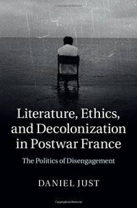 cover of the book Literature, Ethics, and Decolonization in Postwar France: The Politics of Disengagement