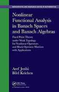 cover of the book Nonlinear functional analysis in banach spaces and banach algebras : fixed point theory under weak topology for nonlinear operators and block operator matrices with applications