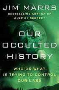 cover of the book Our occulted history : do the global elite conceal ancient aliens?