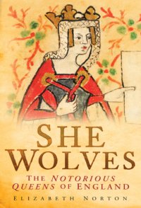 cover of the book She wolves : the notorious queens of England