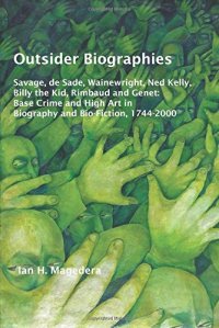 cover of the book Outsider Biographies : Savage, de Sade, Wainewright, Ned Kelly, Billy the Kid, Rimbaud and Genet : Base Crime and High Art in Biography and Bio-Fiction, 1744-2000