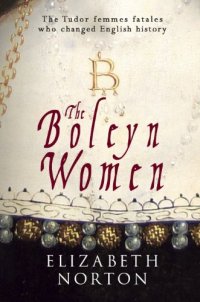 cover of the book The Boleyn women : the Tudor femmes fatales who changed English history