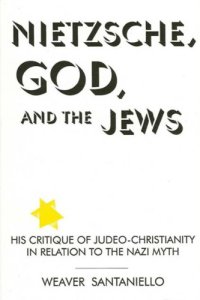 cover of the book Nietzsche, God, and the Jews : his critique of Judeo-Christianity in relation to the Nazi myth