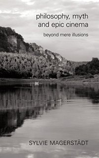 cover of the book Philosophy, myth, and epic cinema : beyond mere illusions