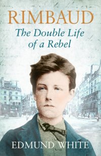 cover of the book Rimbaud : the Double Life of a Rebel