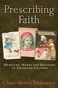 cover of the book Prescribing faith : medicine, media, and religion in American culture