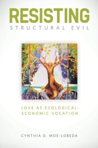 cover of the book Resisting structural evil : love as ecological and economic vocation