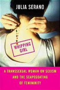 cover of the book Whipping girl : a transsexual woman on sexism and the scapegoating of femininity