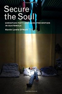 cover of the book Secure the soul : Christian piety and gang prevention in Guatemala