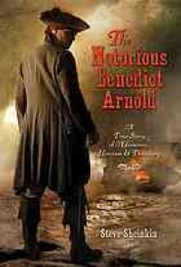 cover of the book The notorious Benedict Arnold : a true story of adventure, heroism, & treachery