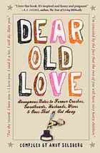 cover of the book Dear old love : anonymous notes to former crushes, sweethearts, husbands, wives, & ones that got away