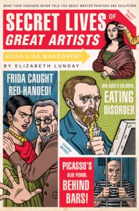 cover of the book Secret lives of great artists : what your teachers never told you about master painters and sculptors