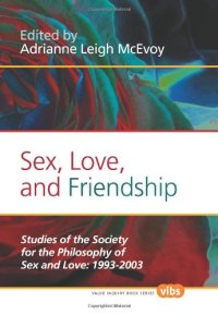 cover of the book Sex, Love, and Friendship: Studies of the Society for the Philosophy of Sex and Love: 1993-2003. (Histories and Addresses of Philosophical Societies)