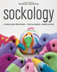 cover of the book Sockology : 16 new sock creatures, cute & cuddly-- weird & wild