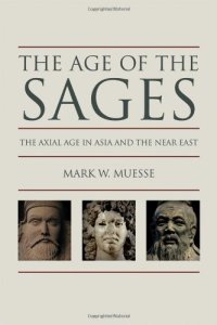 cover of the book The age of the sages : the Axial Age in Asia and the Near East