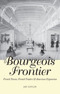 cover of the book The bourgeois frontier : French towns, French traders, and American expansion