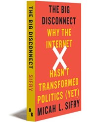 cover of the book The big disconnect : why the Internet hasn't transformed politics (yet)