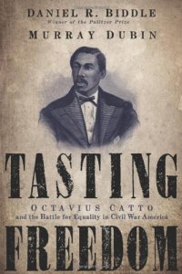 cover of the book Tasting freedom : Octavius Catto and the battle for equality in Civil War America