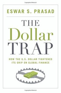 cover of the book The dollar trap : how the U.S. dollar tightened its grip on global finance