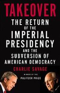 cover of the book Takeover : the return of the imperial presidency and the subversion of American democracy