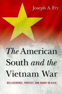 cover of the book The American South and the Vietnam War : belligerence, protest, and agony in Dixie