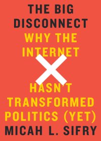 cover of the book The big disconnect : why the Internet hasn't transformed politics (yet)