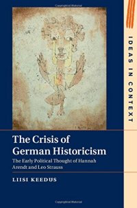 cover of the book The Crisis of German Historicism : The Early Political Thought of Hannah Arendt and Leo Strauss