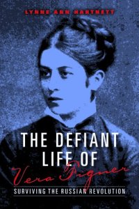 cover of the book The defiant life of Vera Figner : surviving the Russian revolution