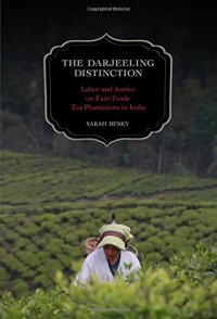 cover of the book The Darjeeling Distinction : Labor and Justice on Fair-Trade Tea Plantations in India