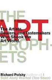 cover of the book The art prophets : the artists, dealers, and tastemakers who shook the art world