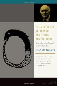 cover of the book The beginning of heaven and Earth has no name : seven days with second-order cybernetics