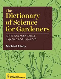 cover of the book The dictionary of science for gardeners : 6000 scientific terms explored and explained