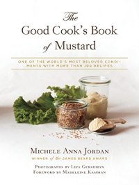 cover of the book The good cook's book of mustard : one of the world's most beloved condiments, with more than 100 recipes