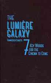 cover of the book The Lumière galaxy : seven key words for the cinema to come