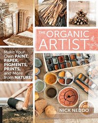 cover of the book The organic artist : make your own paint, paper, pens, pigments, prints, and more from nature