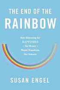 cover of the book The end of the rainbow : how educating for happiness not money would transform our schools