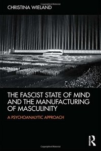 cover of the book The fascist state of mind and the manufacturing of masculinity : a psychoanalytic approach