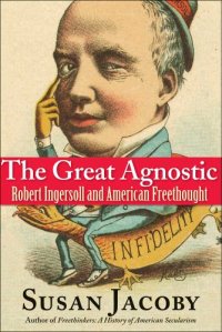 cover of the book The great agnostic : Robert Ingersoll and American freethought