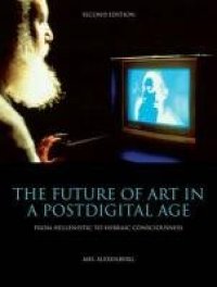 cover of the book The Future of Art in a Postdigital Age: From Hellenistic to Hebraic Consciousness  - Second Edition