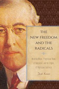 cover of the book The new freedom and the radicals : Woodrow Wilson, progressive views of radicalism, and the origins of repressive tolerance