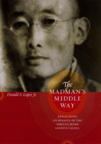 cover of the book The madman's middle way : reflections on reality of the Tibetan monk Gendun Chopel