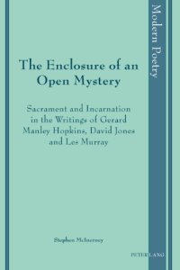 cover of the book The Enclosure of an Open Mystery : Sacrament and Incarnation in the Writings of Gerard Manley Hopkins, David Jones and Les Murray