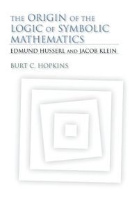 cover of the book The origin of the logic of symbolic mathematics : Edmund Husserl and Jacob Klein