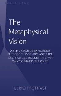 cover of the book The Metaphysical Vision: Arthur Schopenhauer's Philosophy of Art and Life and Samuel Beckett's Own Way to Make Use of It