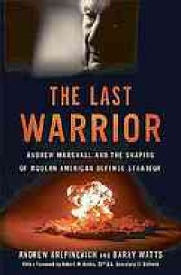 cover of the book The last warrior : Andrew Marshall and the shaping of modern American defense strategy